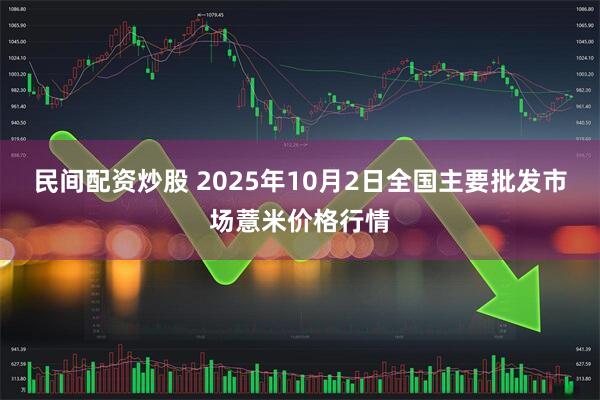民间配资炒股 2025年10月2日全国主要批发市场薏米价格行情